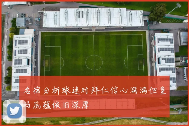 名宿分析球迷对拜仁信心满满但皇马底蕴依旧深厚
